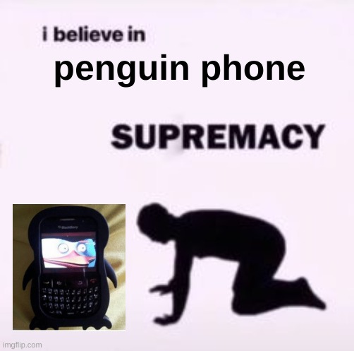 do you? | penguin phone | image tagged in memes,yes,i believe in supremacy | made w/ Imgflip meme maker