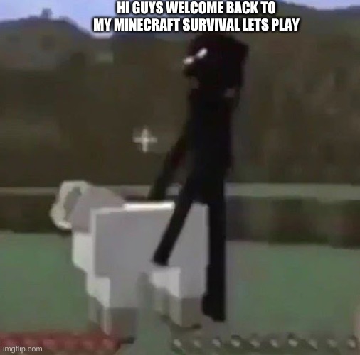 hi | HI GUYS WELCOME BACK TO MY MINECRAFT SURVIVAL LETS PLAY | image tagged in minecraft | made w/ Imgflip meme maker