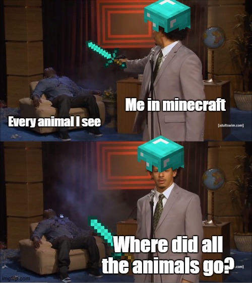 Who Killed Hannibal Meme | Me in minecraft; Every animal I see; Where did all the animals go? | image tagged in memes,who killed hannibal | made w/ Imgflip meme maker