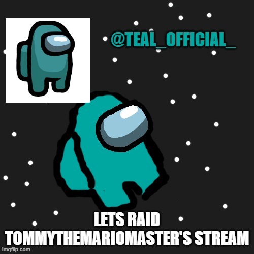 hehe boi | LETS RAID TOMMYTHEMARIOMASTER'S STREAM | image tagged in teal_official announcement template | made w/ Imgflip meme maker