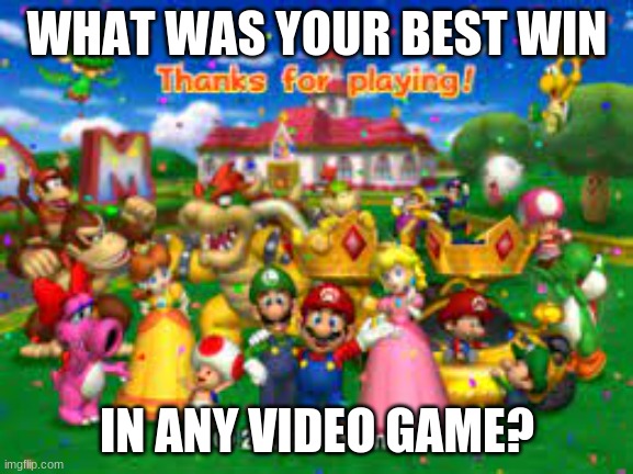 You can share multiple wins if you want. | WHAT WAS YOUR BEST WIN; IN ANY VIDEO GAME? | image tagged in video games,winners | made w/ Imgflip meme maker