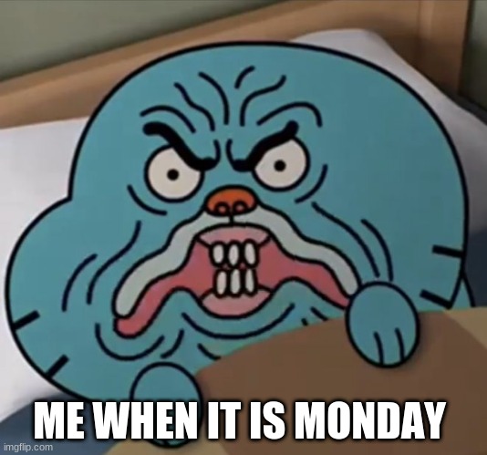 Gumball! | ME WHEN IT IS MONDAY | image tagged in gumball,grumpy cat | made w/ Imgflip meme maker