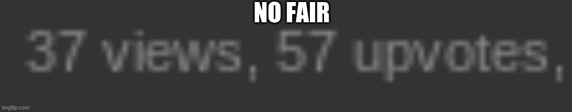 No fair | NO FAIR | image tagged in how | made w/ Imgflip meme maker