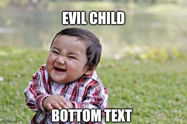 JUST WHAT DO I NAME THESE MEMES- | EVIL CHILD; BOTTOM TEXT | image tagged in memes,evil toddler | made w/ Imgflip meme maker