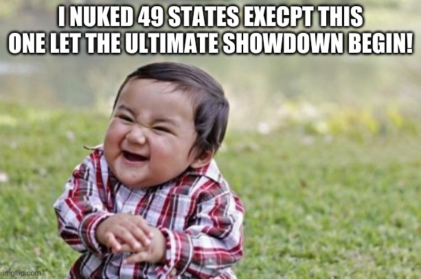 NUKED |  I NUKED 49 STATES EXECPT THIS ONE LET THE ULTIMATE SHOWDOWN BEGIN! | image tagged in memes,evil toddler,nuke,ultimate,showdown | made w/ Imgflip meme maker