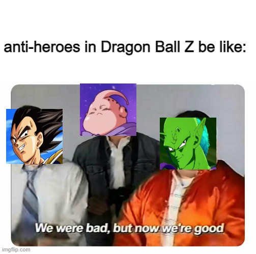 Stil thinking of a decent title for these | anti-heroes in Dragon Ball Z be like: | image tagged in blank white template,we were bad but now we are good | made w/ Imgflip meme maker