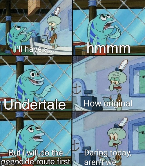 ye don't | hmmm; Undertale; But i will do the genocide route first | image tagged in daring today aren't we squidward,genocide,undertale,memes,spongebob | made w/ Imgflip meme maker