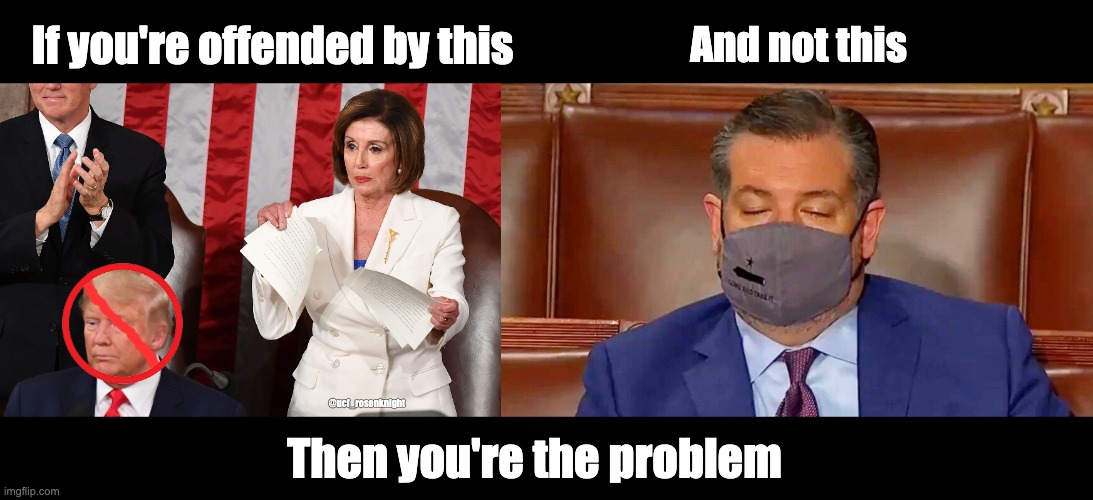 Pelosi Tear VS Cruz Nap | If you're offended by this; And not this; @ucf_rosenknight; Then you're the problem | image tagged in politics,political meme,political,ted cruz,nancy pelosi,state of the union | made w/ Imgflip meme maker