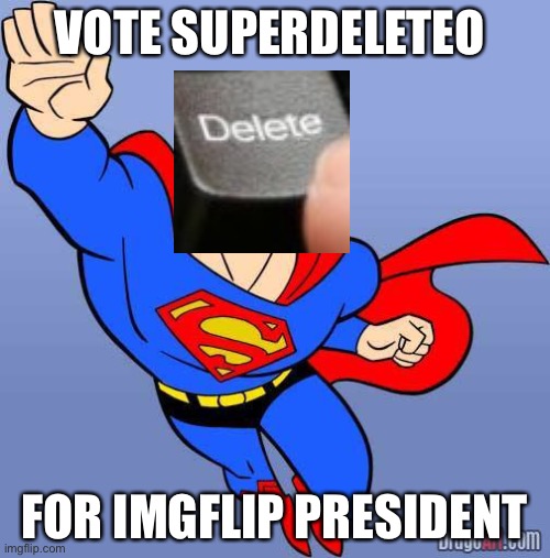 Superman | VOTE SUPERDELETEO; FOR IMGFLIP PRESIDENT | image tagged in superman | made w/ Imgflip meme maker