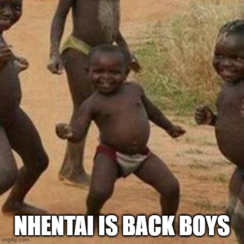 Third World Success Kid Meme | NHENTAI IS BACK BOYS | image tagged in memes,third world success kid | made w/ Imgflip meme maker