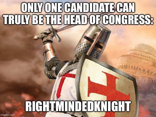 crusader | ONLY ONE CANDIDATE CAN TRULY BE THE HEAD OF CONGRESS:; RIGHTMINDEDKNIGHT | image tagged in crusader | made w/ Imgflip meme maker