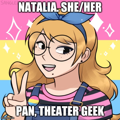 Hope you like these | NATALIA. SHE/HER; PAN, THEATER GEEK | made w/ Imgflip meme maker
