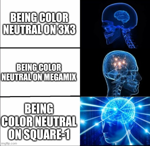 Galaxy Brain (3 brains) | BEING COLOR NEUTRAL ON 3X3; BEING COLOR NEUTRAL ON MEGAMIX; BEING COLOR NEUTRAL ON SQUARE-1 | image tagged in galaxy brain 3 brains | made w/ Imgflip meme maker