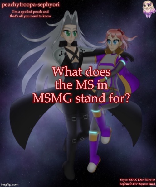 What does the MS in MSMG stand for? | image tagged in sayori and sephiroth | made w/ Imgflip meme maker