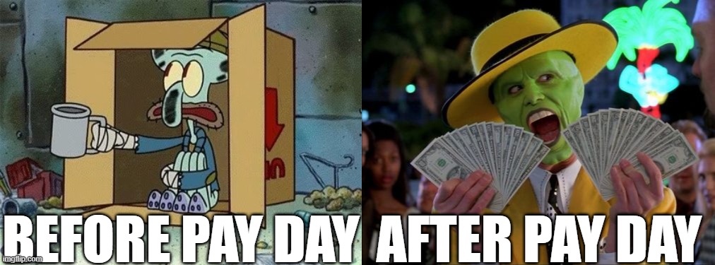I'm rich! |  BEFORE PAY DAY; AFTER PAY DAY | image tagged in spare change,memes,money money,payday,pay day,salary | made w/ Imgflip meme maker
