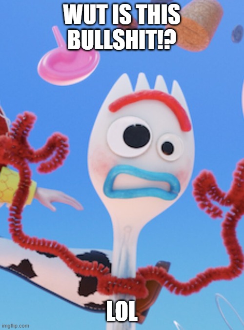 Forky | WUT IS THIS BULLSHIT!? LOL | image tagged in forky | made w/ Imgflip meme maker