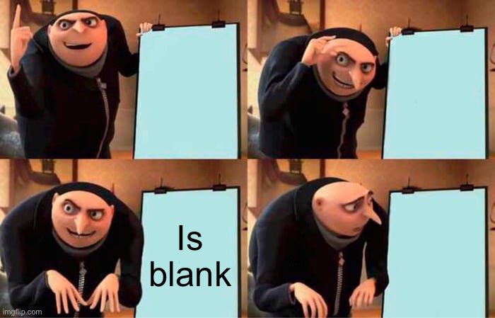 Gru's Plan | Is blank; Is blank | image tagged in memes,gru's plan | made w/ Imgflip meme maker