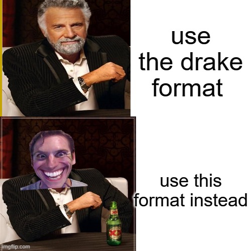 Rel | use the drake format; use this format instead | image tagged in drake,funny,memes,silly,funny memes | made w/ Imgflip meme maker