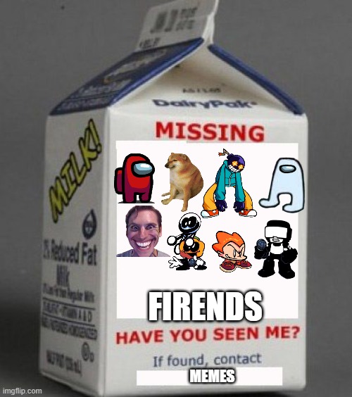 LOL | FIRENDS; MEMES | image tagged in milk carton | made w/ Imgflip meme maker