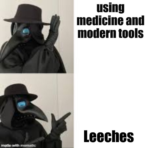 Doctor Bling | using medicine and modern tools; Leeches | image tagged in doctor bling | made w/ Imgflip meme maker