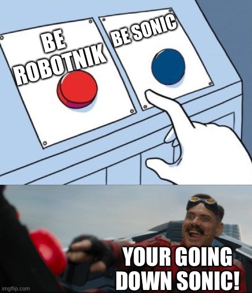 Robotnik Button | BE SONIC; BE ROBOTNIK; YOUR GOING DOWN SONIC! | image tagged in robotnik button | made w/ Imgflip meme maker