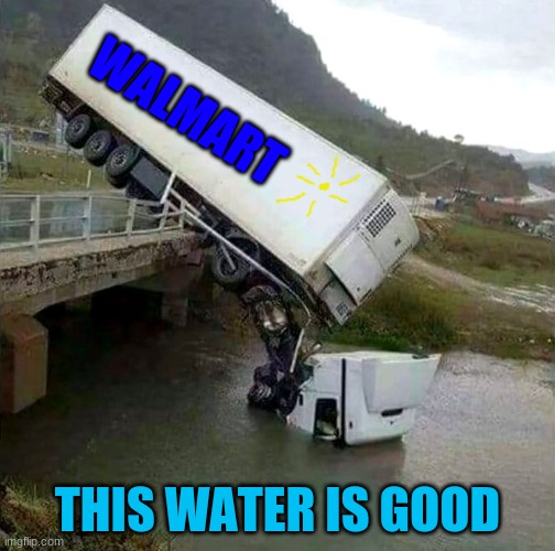 drinking truck in canada 2001 | WALMART; THIS WATER IS GOOD | image tagged in truck drinking | made w/ Imgflip meme maker