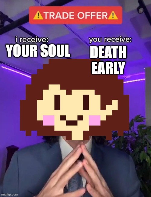 chara trade |  DEATH EARLY; YOUR SOUL | image tagged in lol,terror | made w/ Imgflip meme maker