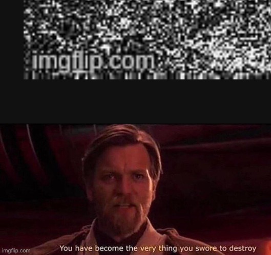 image tagged in you ve become the very thing you swore to destroy | made w/ Imgflip meme maker