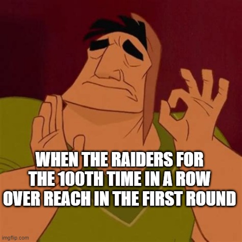 WHEN THE RAIDERS FOR THE 100TH TIME IN A ROW OVER REACH IN THE FIRST ROUND | image tagged in Chargers | made w/ Imgflip meme maker