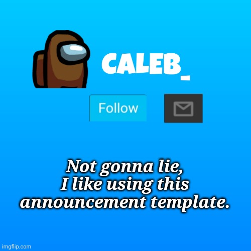 Caleb_ Announcement | Not gonna lie, I like using this announcement template. | image tagged in caleb_ announcement | made w/ Imgflip meme maker
