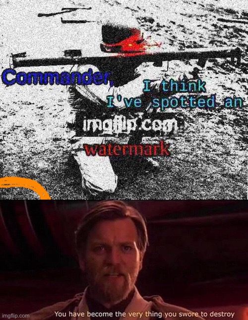Noooooooo... | image tagged in you ve become the very thing you swore to destroy | made w/ Imgflip meme maker