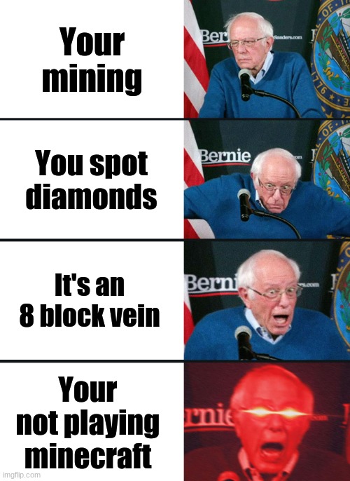 minecraft/reallife | Your mining; You spot diamonds; It's an 8 block vein; Your not playing minecraft | image tagged in bernie sanders reaction nuked | made w/ Imgflip meme maker