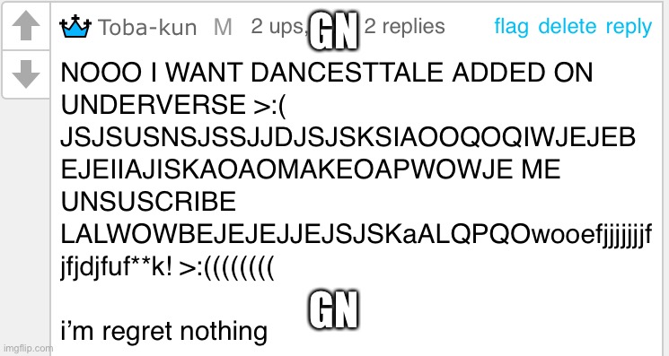 NOOO I WANT DANCESTTALE ADDED ON UNDERVERSE >:( | GN; GN | image tagged in nooo i want dancesttale added on underverse | made w/ Imgflip meme maker