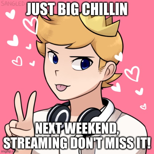 yes mam or sir | JUST BIG CHILLIN; NEXT WEEKEND, STREAMING DON'T MISS IT! | image tagged in cutesypancake14 | made w/ Imgflip meme maker