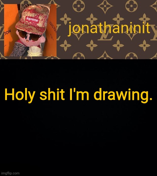 jonathaninit kirby drip | Holy shit I'm drawing. | image tagged in jonathaninit kirby drip | made w/ Imgflip meme maker