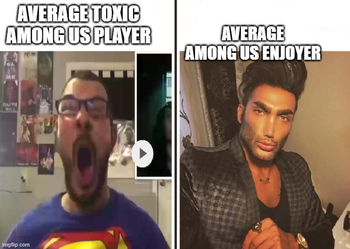 Average Fan vs Average Enjoyer | AVERAGE TOXIC AMONG US PLAYER AVERAGE AMONG US ENJOYER | image tagged in average fan vs average enjoyer | made w/ Imgflip meme maker