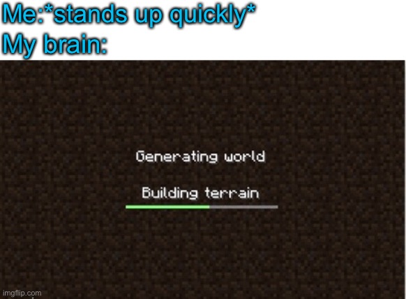 Me:*stands up quickly*; My brain: | image tagged in funny,not funny,idk | made w/ Imgflip meme maker