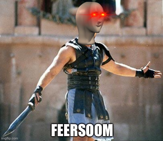 Itimidaet | FEERSOOM | image tagged in gladiator | made w/ Imgflip meme maker