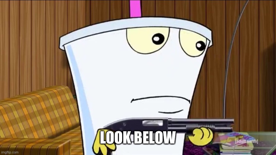 Master Shake holding a shotgun | LOOK BELOW | image tagged in master shake holding a shotgun | made w/ Imgflip meme maker