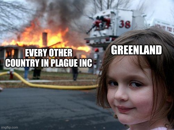 Disaster Girl | EVERY OTHER COUNTRY IN PLAGUE INC; GREENLAND | image tagged in memes,disaster girl | made w/ Imgflip meme maker