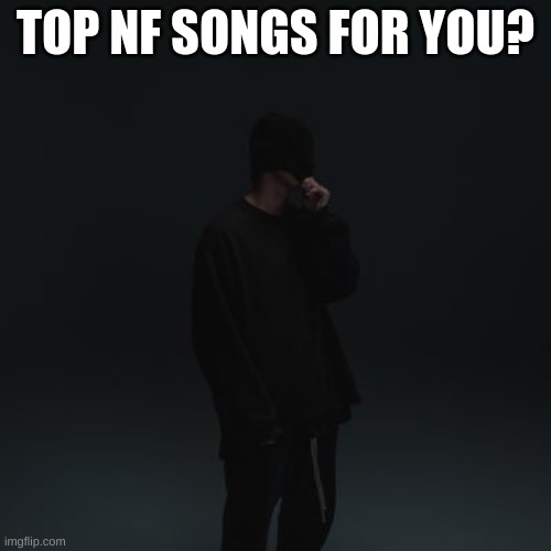 E | TOP NF SONGS FOR YOU? | image tagged in nf template | made w/ Imgflip meme maker