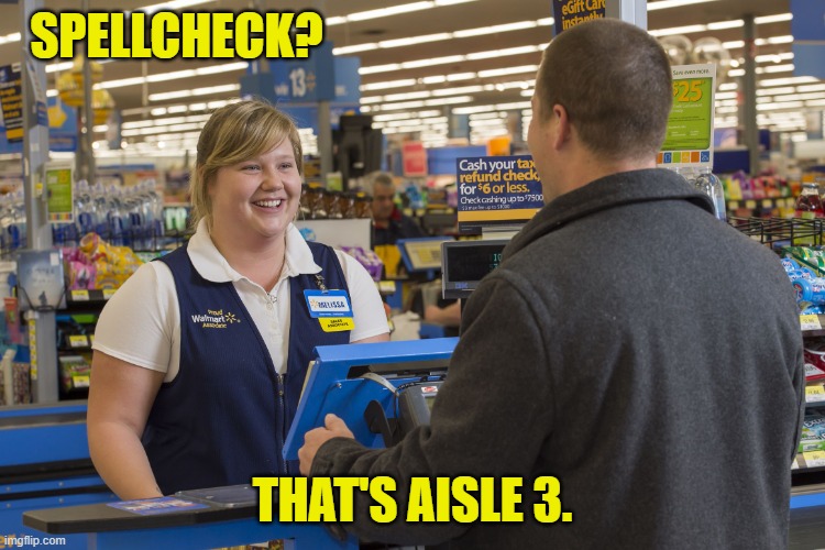 Walmart Checkout Lady | SPELLCHECK? THAT'S AISLE 3. | image tagged in walmart checkout lady | made w/ Imgflip meme maker