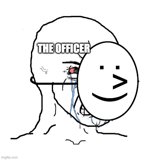 Pretending To Be Happy, Hiding Crying Behind A Mask | THE OFFICER | image tagged in pretending to be happy hiding crying behind a mask | made w/ Imgflip meme maker