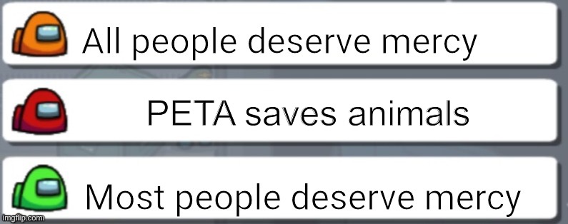 Among us chat mercy | PETA saves animals | image tagged in among us chat mercy | made w/ Imgflip meme maker