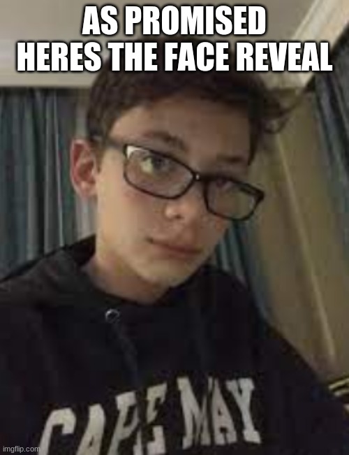 AS PROMISED HERES THE FACE REVEAL | made w/ Imgflip meme maker