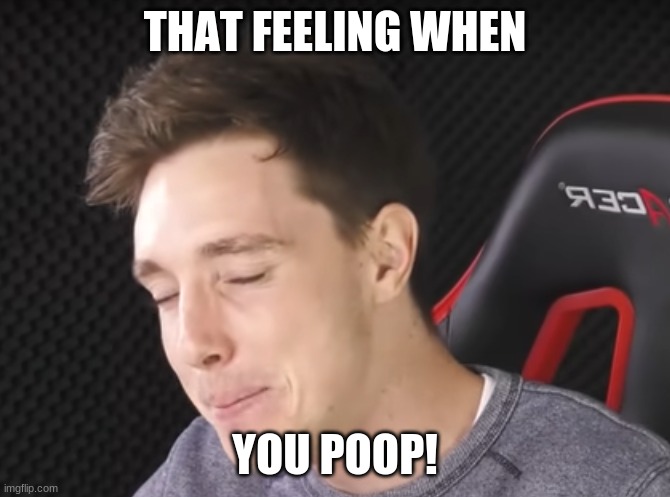 Happy Lazarbeam |  THAT FEELING WHEN; YOU POOP! | image tagged in happy lazarbeam | made w/ Imgflip meme maker