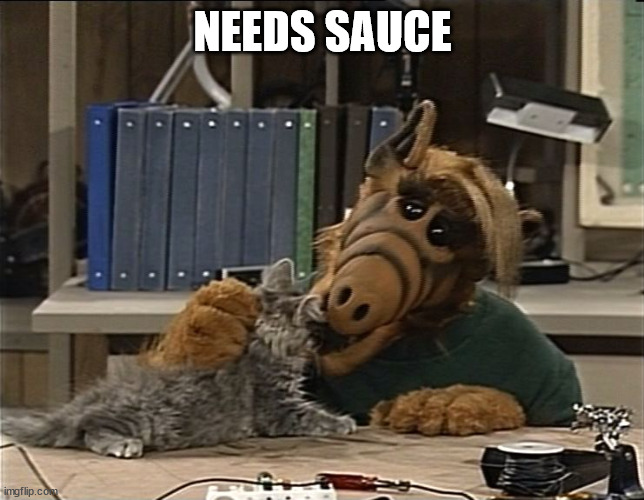 Alf eating cat | NEEDS SAUCE | image tagged in alf eating cat | made w/ Imgflip meme maker