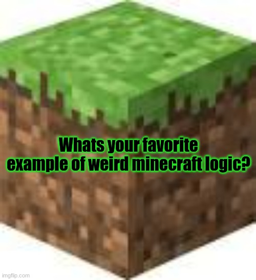 Minecraft survey #10 | Whats your favorite example of weird minecraft logic? | image tagged in minecraft logic,survey,question,minecraft,weird,example | made w/ Imgflip meme maker