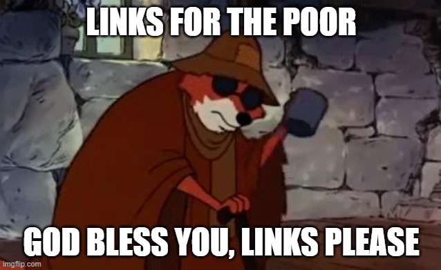 Alms for the poor | LINKS FOR THE POOR; GOD BLESS YOU, LINKS PLEASE | image tagged in alms for the poor | made w/ Imgflip meme maker