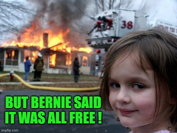 yep | BUT BERNIE SAID IT WAS ALL FREE ! | image tagged in socialism,bernie sanders,democrats | made w/ Imgflip meme maker